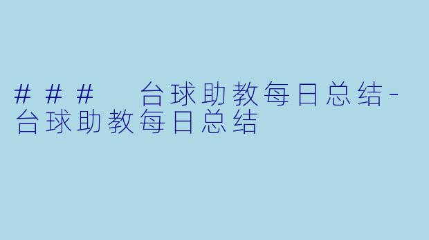 ### 台球助教每日总结-台球助教每日总结