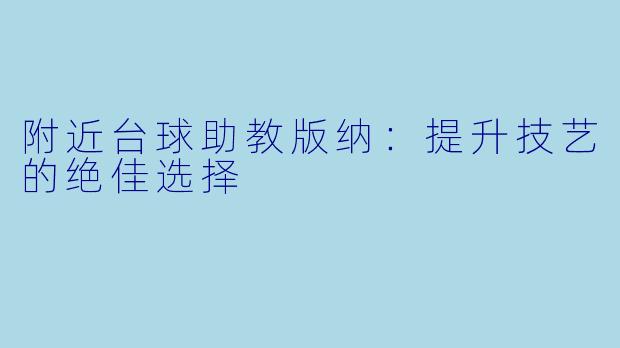 附近台球助教版纳：提升技艺的绝佳选择