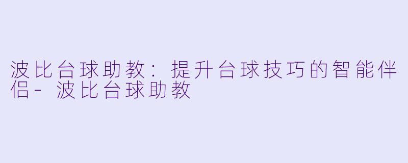波比台球助教:提升台球技巧的智能伴侣