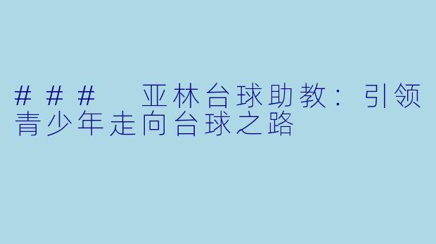 ### 亚林台球助教：引领青少年走向台球之路
