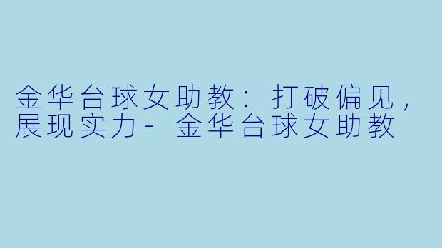 金华台球女助教：打破偏见，展现实力-金华台球女助教