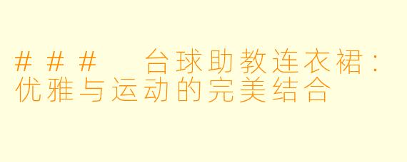 ### 台球助教连衣裙:优雅与运动的完美结合