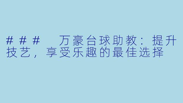 ### 万豪台球助教：提升技艺，享受乐趣的最佳选择