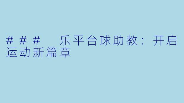 ### 乐平台球助教：开启运动新篇章