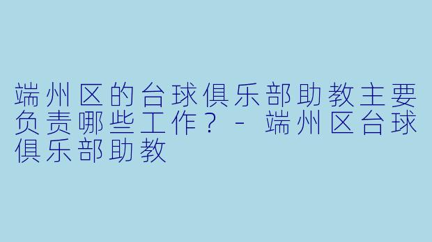 端州区的台球俱乐部助教主要负责哪些工作?