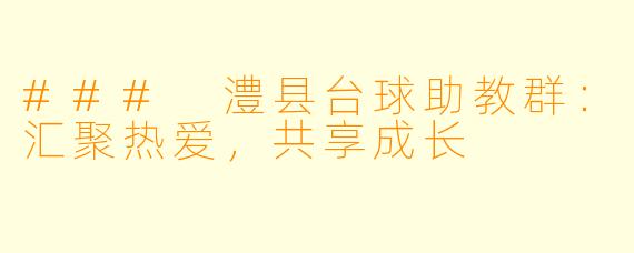 ### 澧县台球助教群：汇聚热爱，共享成长