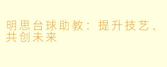 明思台球助教：提升技艺、共创未来