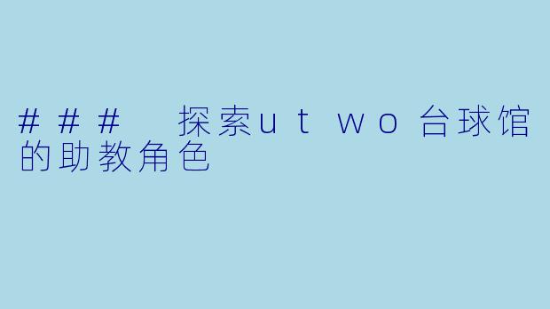 ### 探索utwo台球馆的助教角色