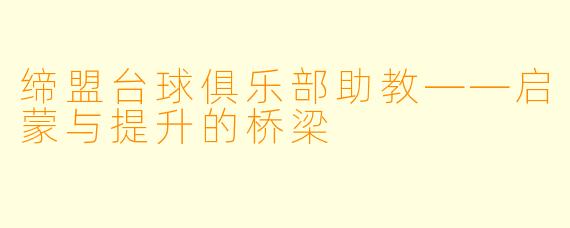 缔盟台球俱乐部助教——启蒙与提升的桥梁