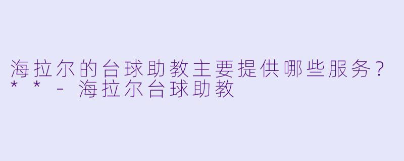 海拉尔的台球助教主要提供哪些服务？**