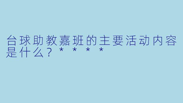 台球助教嘉班的主要活动内容是什么？****