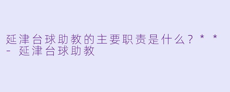 延津台球助教的主要职责是什么？**-延津台球助教