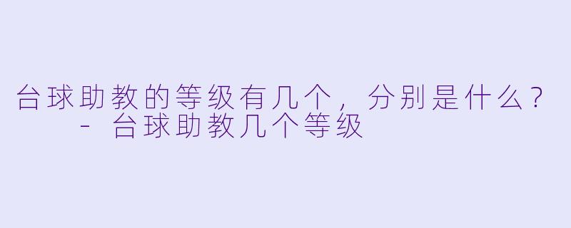 台球助教的等级有几个,分别是什么?