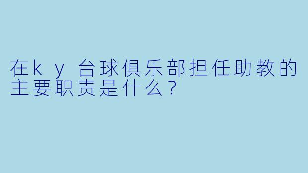 在ky台球俱乐部担任助教的主要职责是什么？