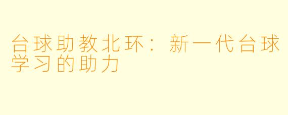 台球助教北环：新一代台球学习的助力