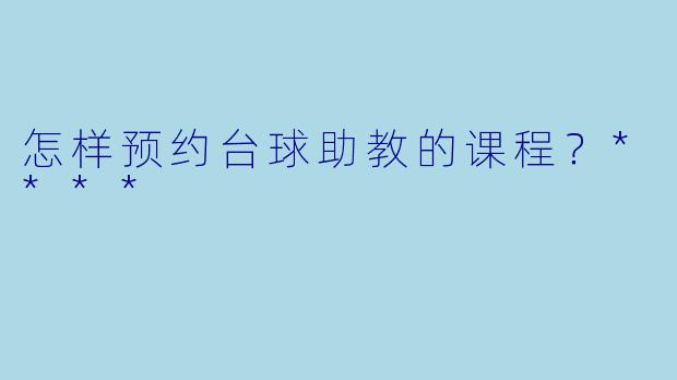 怎样预约台球助教的课程？****