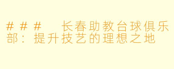 ### 长春助教台球俱乐部：提升技艺的理想之地