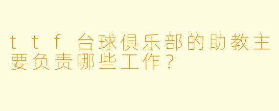 ttf台球俱乐部的助教主要负责哪些工作？