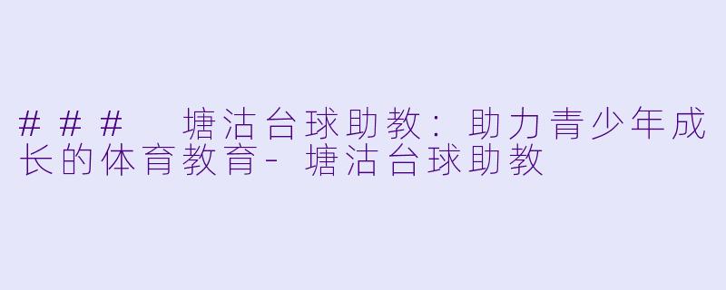 ### 塘沽台球助教:助力青少年成长的体育教育