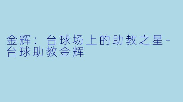 金辉：台球场上的助教之星-台球助教金辉