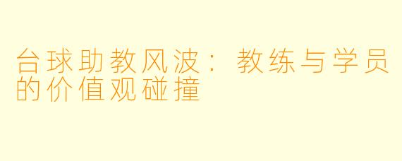 台球助教风波：教练与学员的价值观碰撞