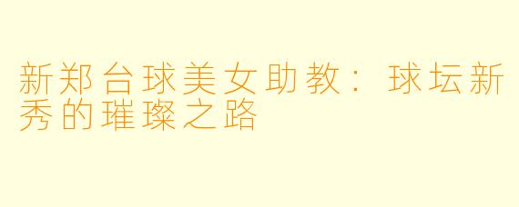 新郑台球美女助教：球坛新秀的璀璨之路
