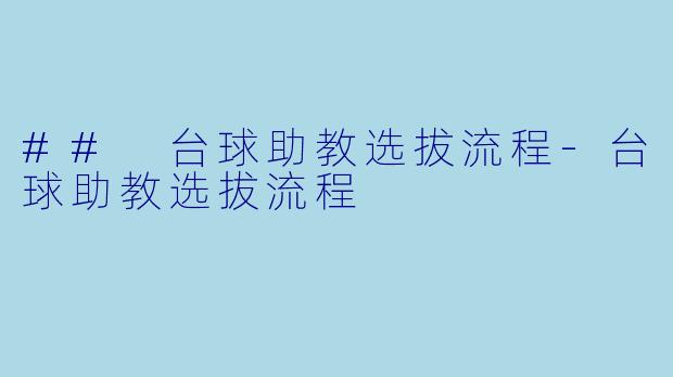 ## 台球助教选拔流程-台球助教选拔流程