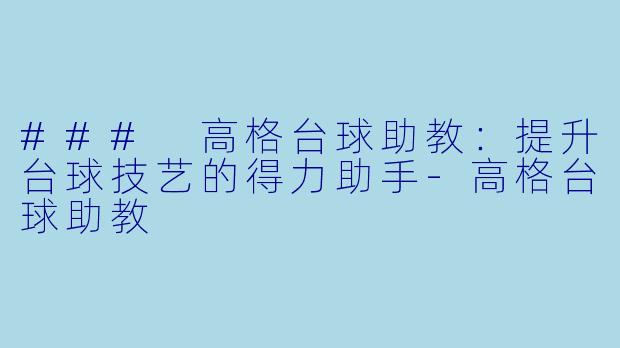 ### 高格台球助教：提升台球技艺的得力助手-高格台球助教