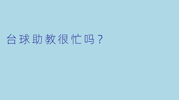 台球助教很忙吗？  