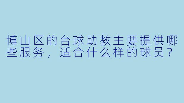 博山区的台球助教主要提供哪些服务，适合什么样的球员？