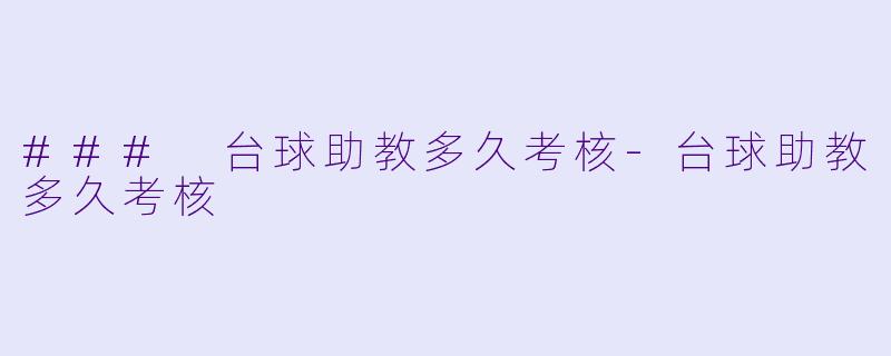 ### 台球助教多久考核-台球助教多久考核
