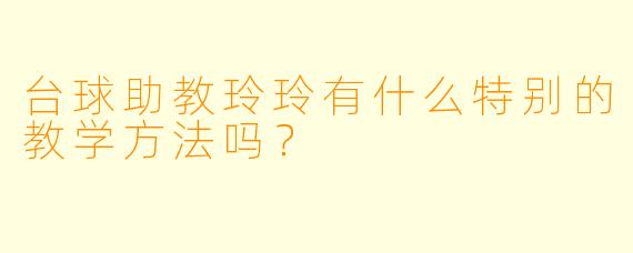 台球助教玲玲有什么特别的教学方法吗？