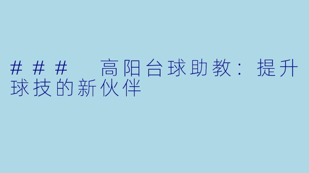 ### 高阳台球助教:提升球技的新伙伴
