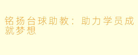 铭扬台球助教：助力学员成就梦想