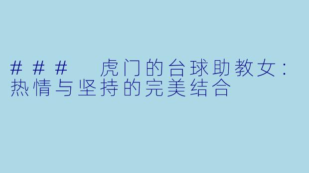 ### 虎门的台球助教女：热情与坚持的完美结合