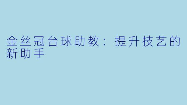 金丝冠台球助教：提升技艺的新助手