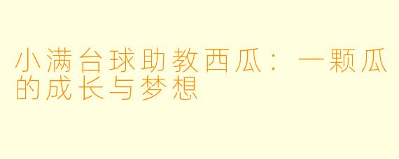 小满台球助教西瓜:一颗瓜的成长与梦想