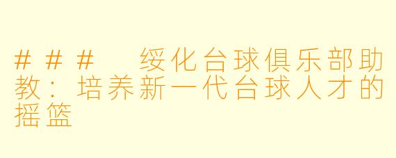 ### 绥化台球俱乐部助教：培养新一代台球人才的摇篮