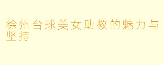 徐州台球美女助教的魅力与坚持