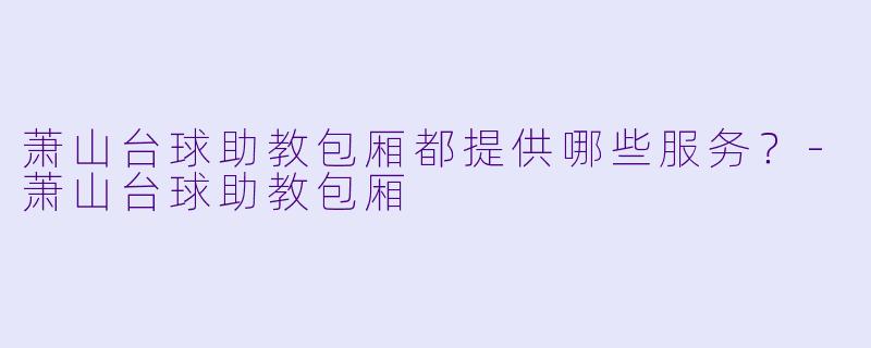 萧山台球助教包厢都提供哪些服务？