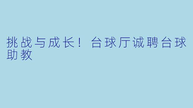 挑战与成长！台球厅诚聘台球助教