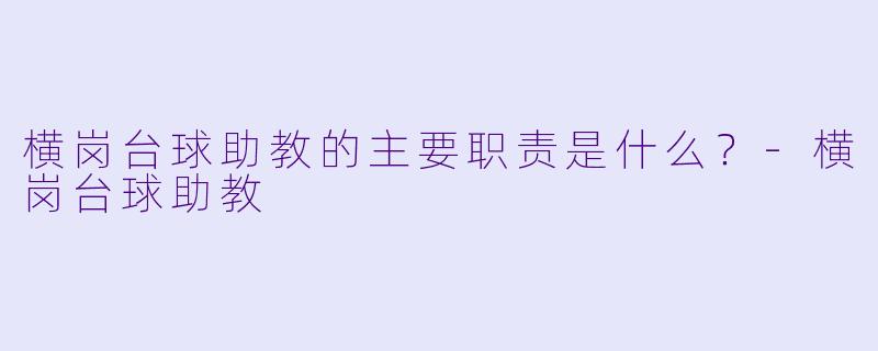 横岗台球助教的主要职责是什么？-横岗台球助教