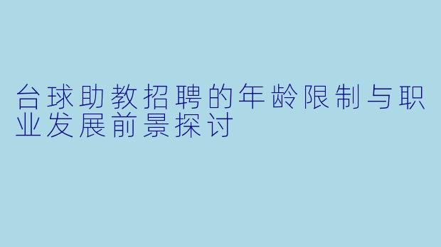 台球助教招聘的年龄限制与职业发展前景探讨