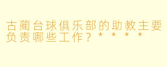 古蔺台球俱乐部的助教主要负责哪些工作?****
