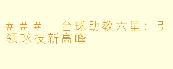 ### 台球助教六星：引领球技新高峰
