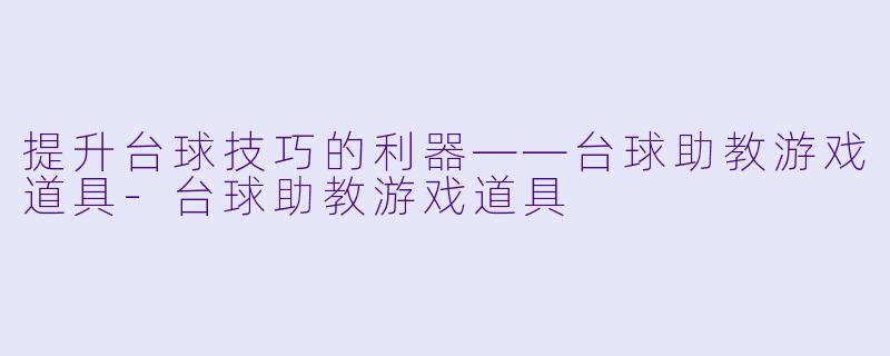 提升台球技巧的利器——台球助教游戏道具