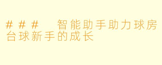 ### 智能助手助力球房台球新手的成长