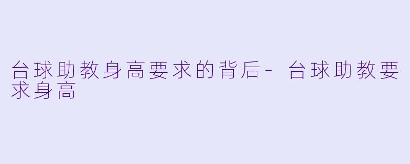 台球助教身高要求的背后-台球助教要求身高