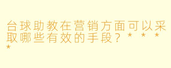 台球助教在营销方面可以采取哪些有效的手段?****