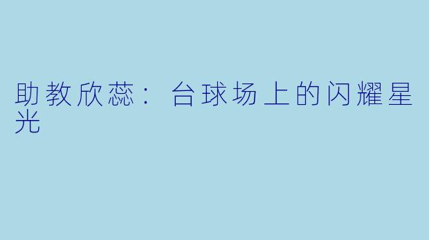 助教欣蕊:台球场上的闪耀星光